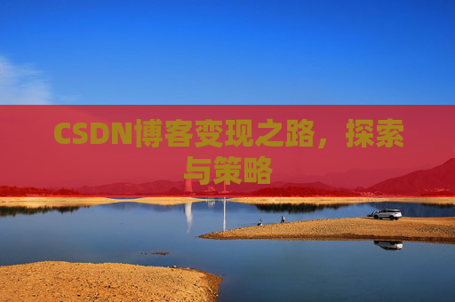 CSDN博客变现之路，探索与策略