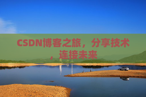 CSDN博客之旅，分享技术，连接未来